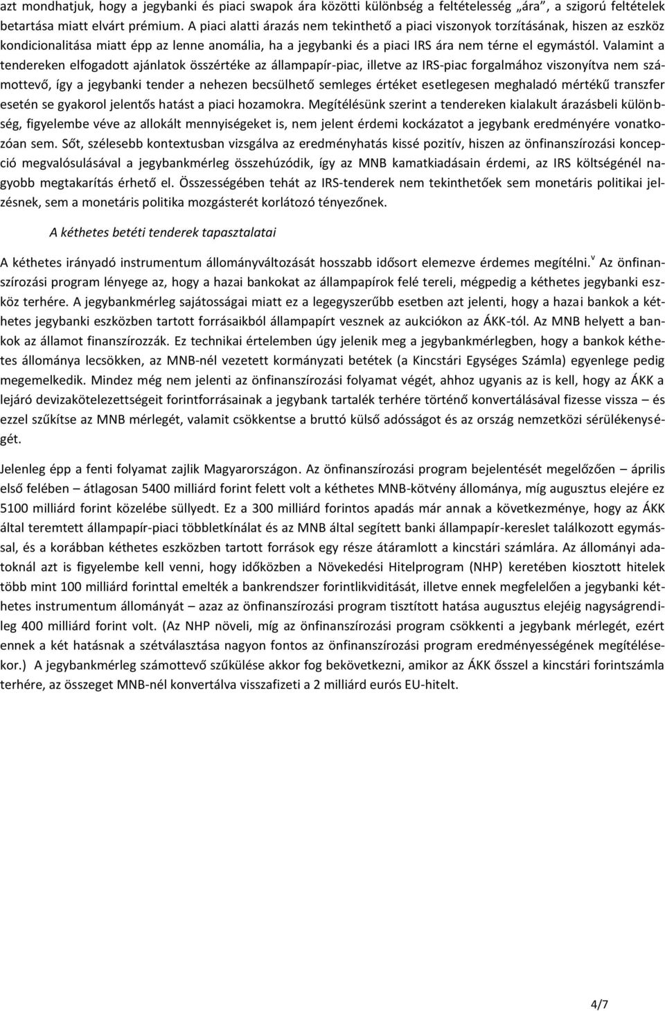 Valamint a tendereken elfogadott ajánlatok összértéke az állampapír-piac, illetve az IRS-piac forgalmához viszonyítva nem számottevő, így a jegybanki tender a nehezen becsülhető semleges értéket