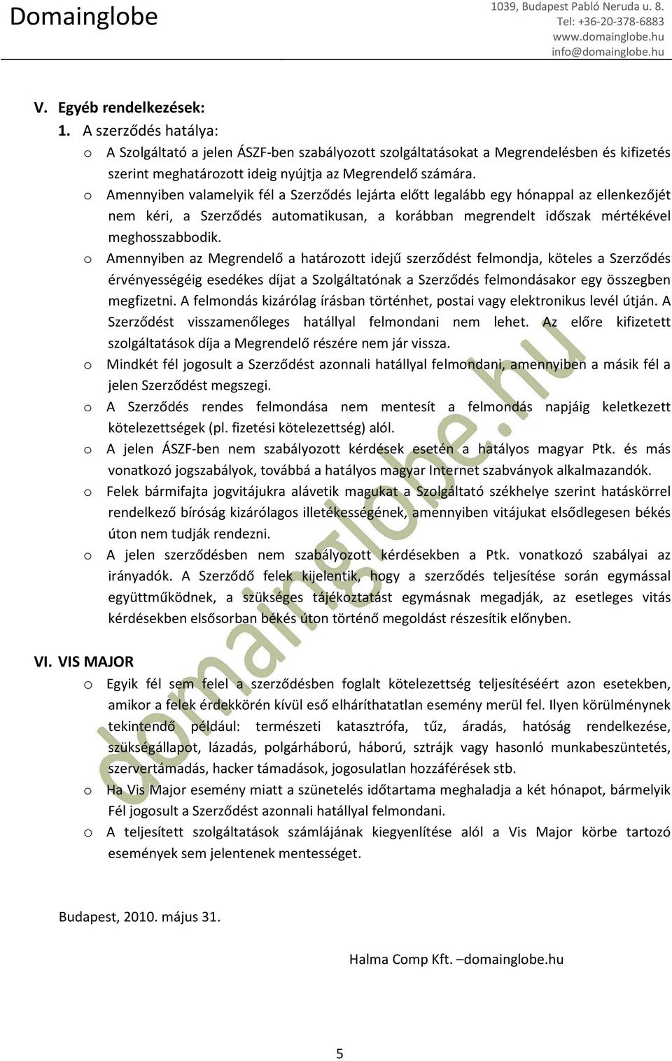 o Amennyiben az Megrendelő a határozott idejű szerződést felmondja, köteles a Szerződés érvényességéig esedékes díjat a Szolgáltatónak a Szerződés felmondásakor egy összegben megfizetni.