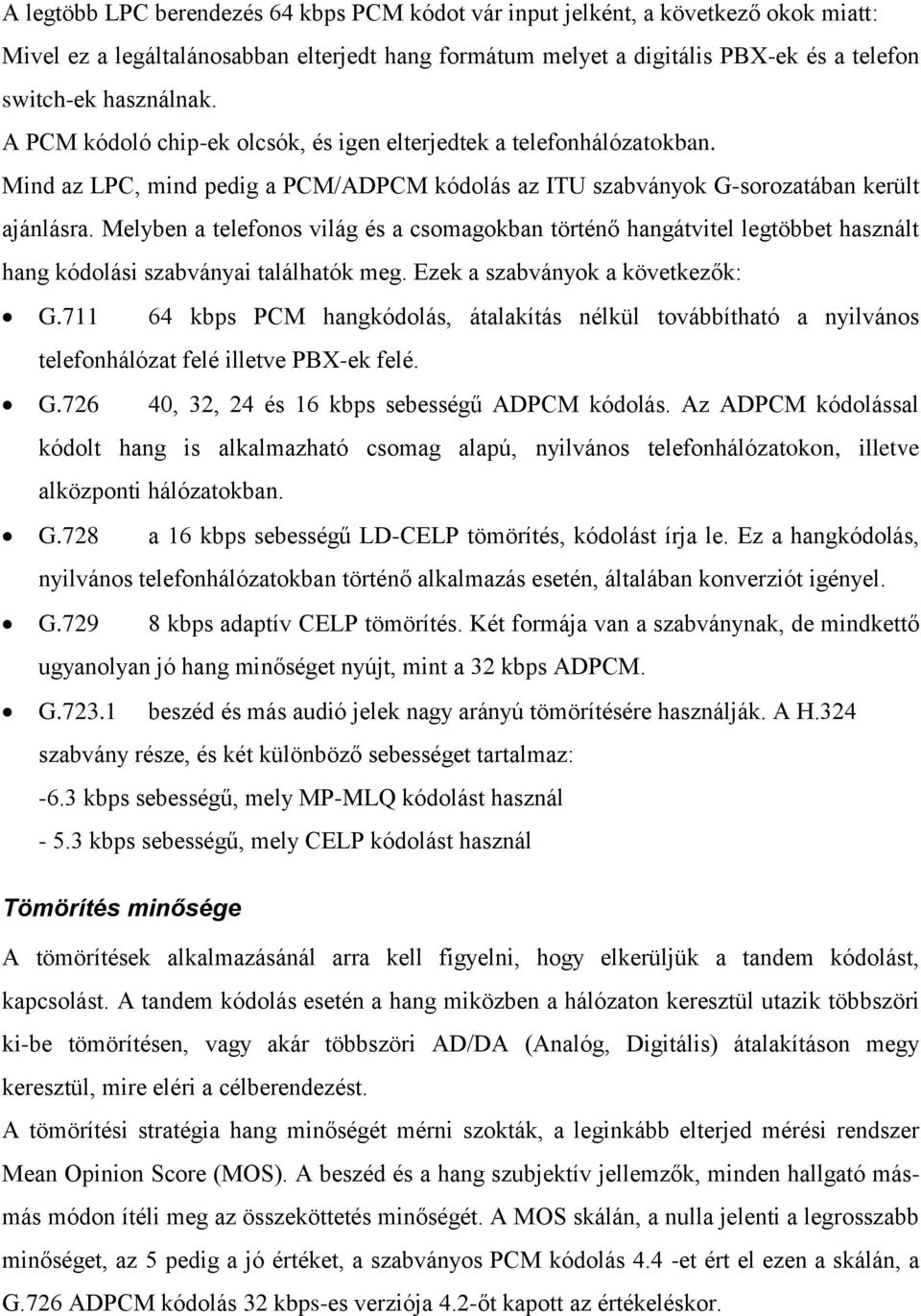 Melyben a telefonos világ és a csomagokban történő hangátvitel legtöbbet használt hang kódolási szabványai találhatók meg. Ezek a szabványok a következők: G.