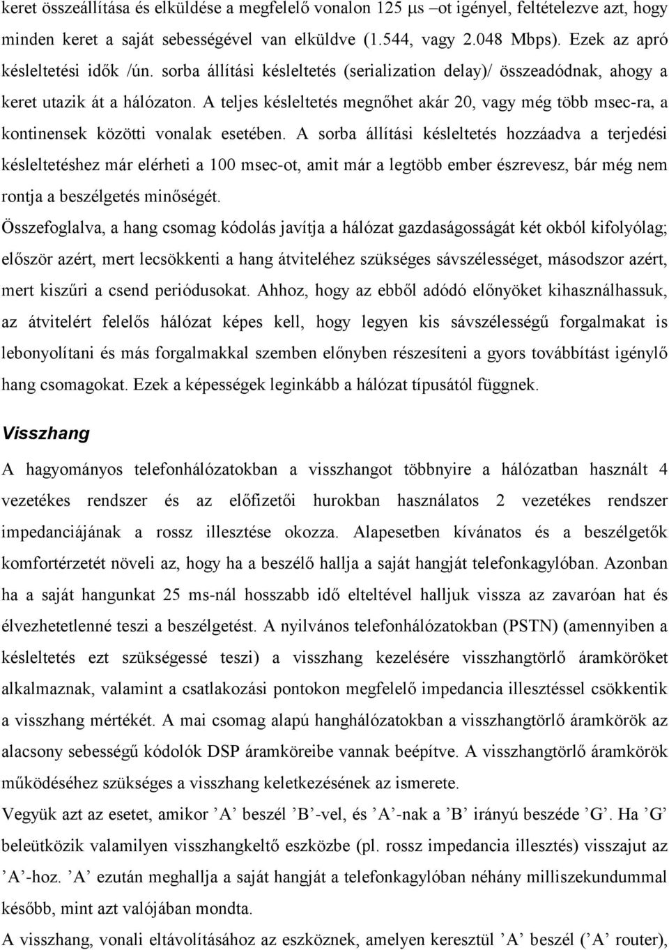 A teljes késleltetés megnőhet akár 20, vagy még több msec-ra, a kontinensek közötti vonalak esetében.