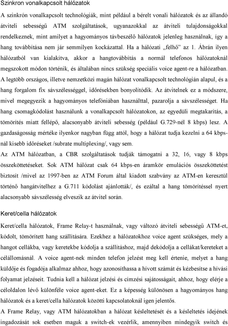 Ábrán ilyen hálózatból van kialakítva, akkor a hangtovábbítás a normál telefonos hálózatoknál megszokott módon történik, és általában nincs szükség speciális voice agent-re a hálózatban.