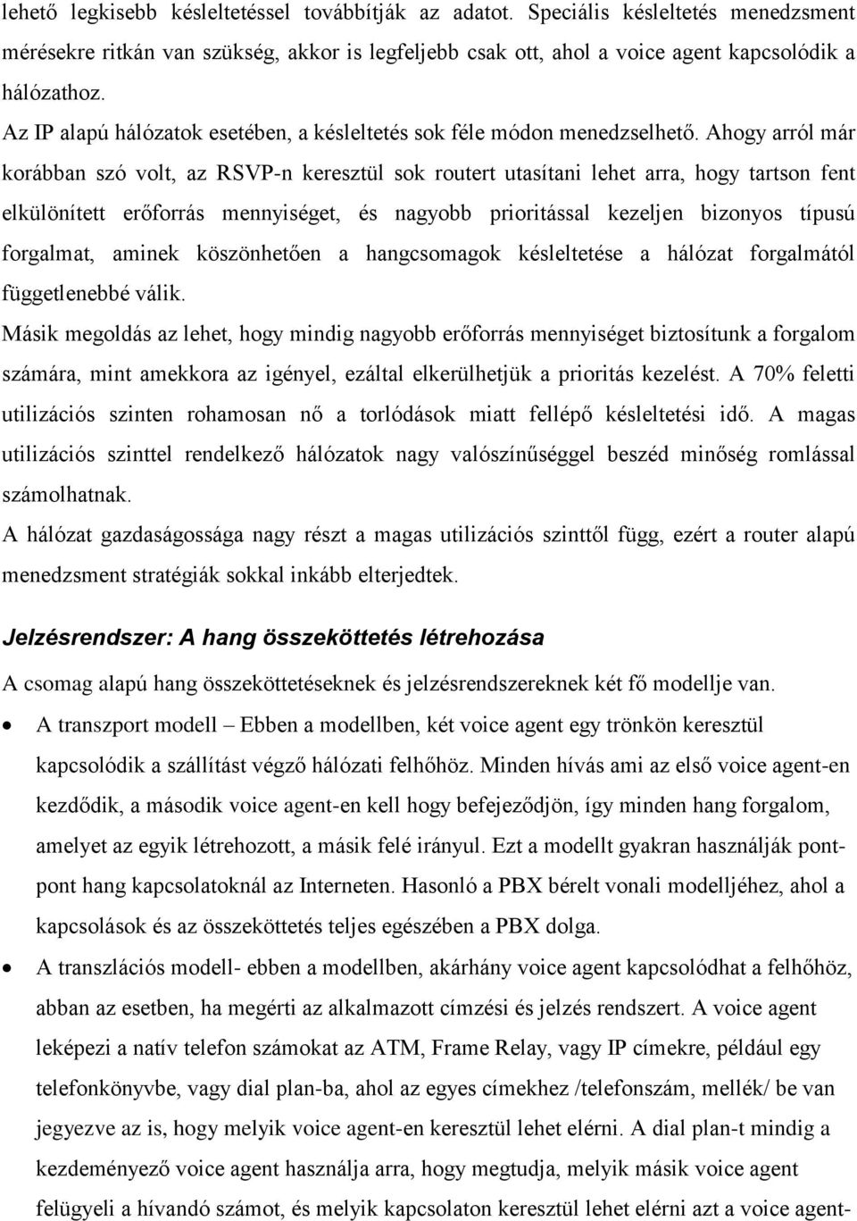 Ahogy arról már korábban szó volt, az RSVP-n keresztül sok routert utasítani lehet arra, hogy tartson fent elkülönített erőforrás mennyiséget, és nagyobb prioritással kezeljen bizonyos típusú