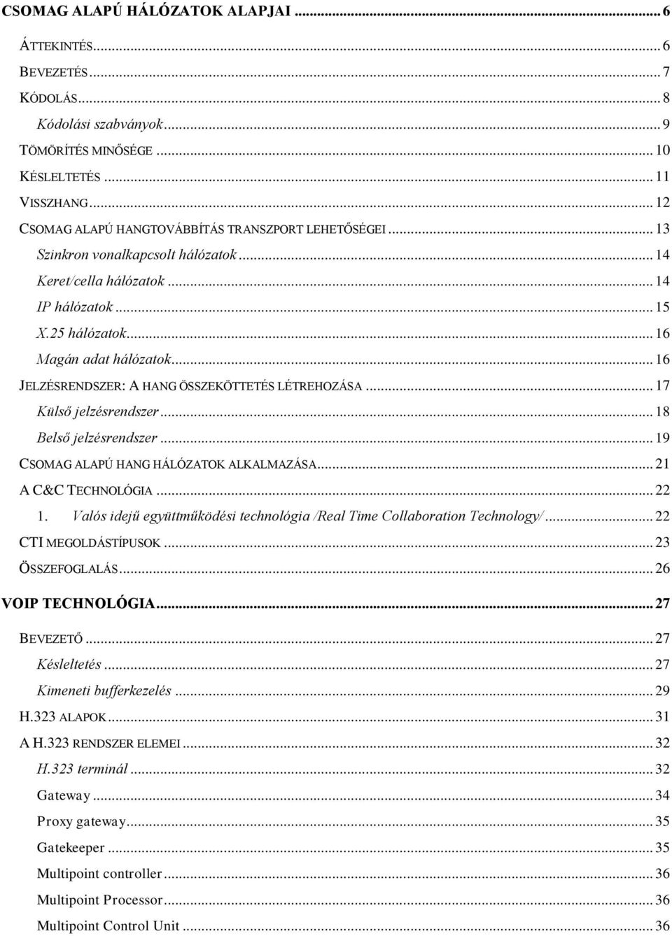 .. 16 JELZÉSRENDSZER: A HANG ÖSSZEKÖTTETÉS LÉTREHOZÁSA... 17 Külső jelzésrendszer... 18 Belső jelzésrendszer... 19 CSOMAG ALAPÚ HANG HÁLÓZATOK ALKALMAZÁSA... 21 A C&C TECHNOLÓGIA... 22 1.