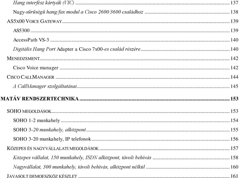 .. 145 MATÁV RENDSZERTECHNIKA... 153 SOHO MEGOLDÁSOK... 153 SOHO 1-2 munkahely... 154 SOHO 3-20 munkahely, alközpont... 155 SOHO 3-20 munkahely, IP telefonok.