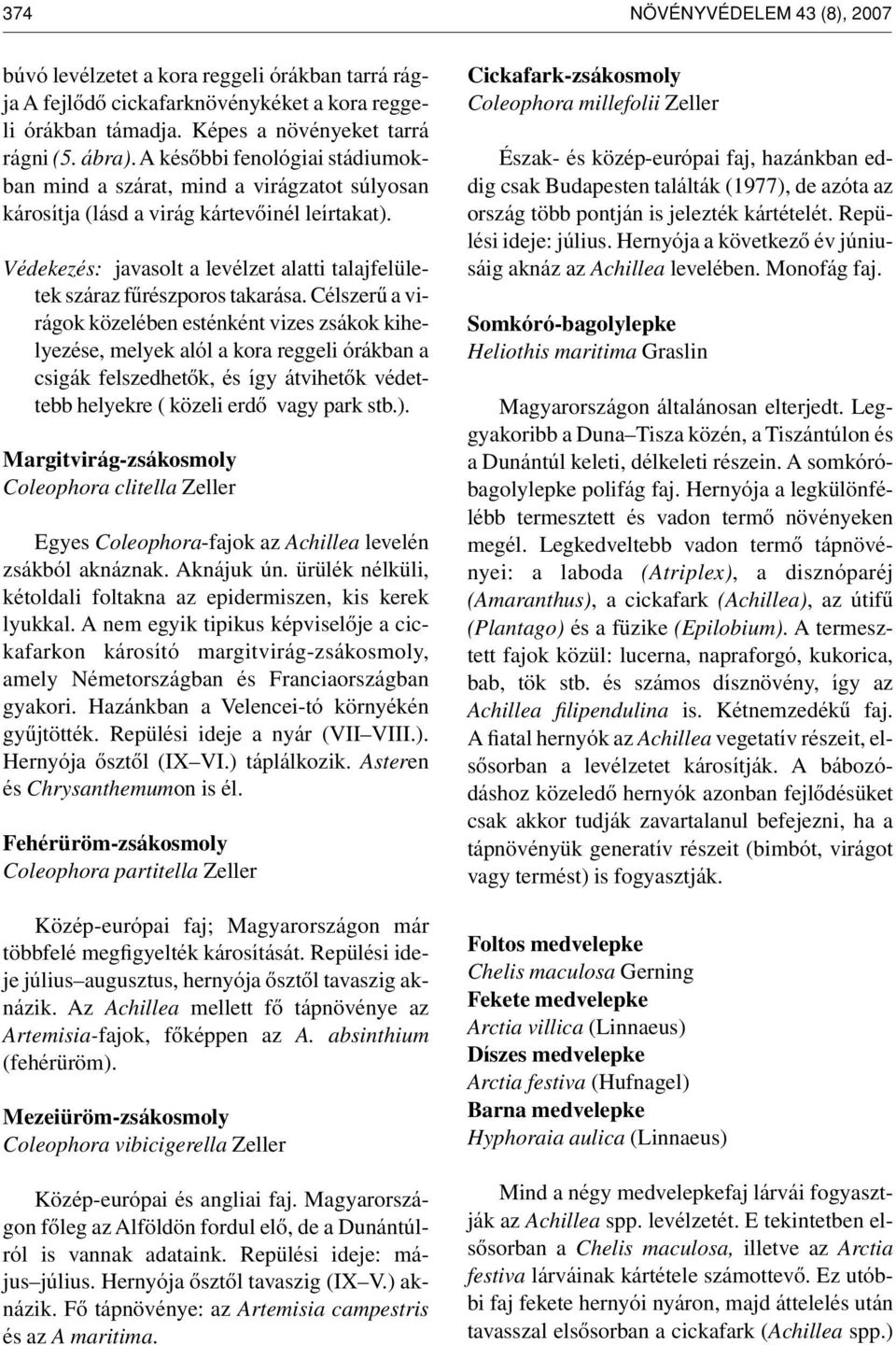 Célszerû a virágok közelében esténként vizes zsákok kihelyezése, melyek alól a kora reggeli órákban a csigák felszedhetôk, és így átvihetôk védettebb helyekre ( közeli erdô vagy park stb.).