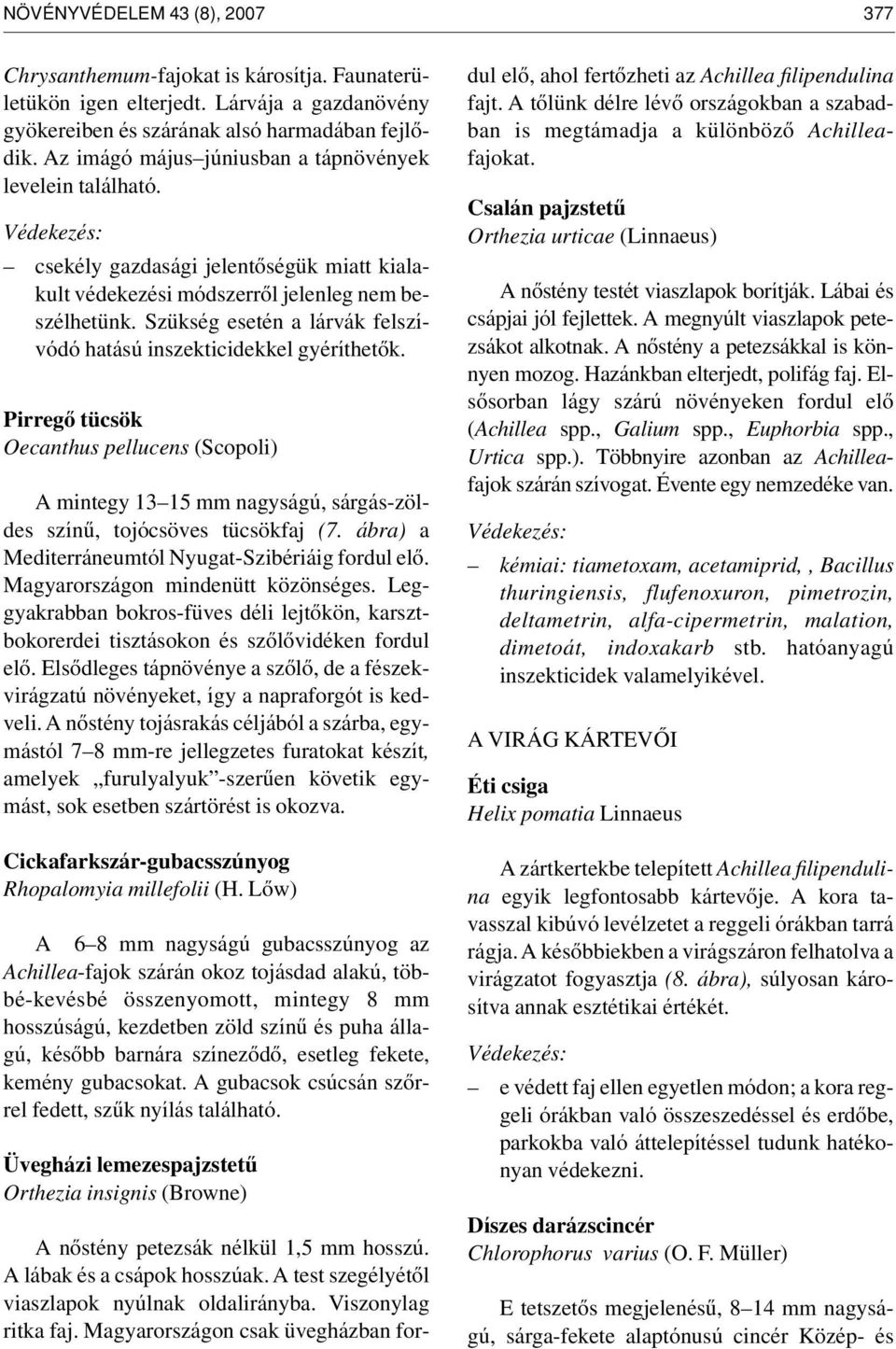 Szükség esetén a lárvák felszívódó hatású inszekticidekkel gyéríthetôk. Pirregô tücsök Oecanthus pellucens (Scopoli) A mintegy 13 15 mm nagyságú, sárgás-zöldes színû, tojócsöves tücsökfaj (7.