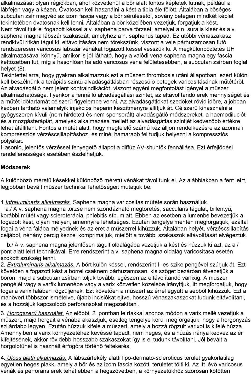 Nem távolítjuk el fogazott késsel a v. saphena parva törzsét, amelyet a n. suralis kísér és a v. saphena magna lábszár szakaszát, amelyhez a n. saphenus tapad.