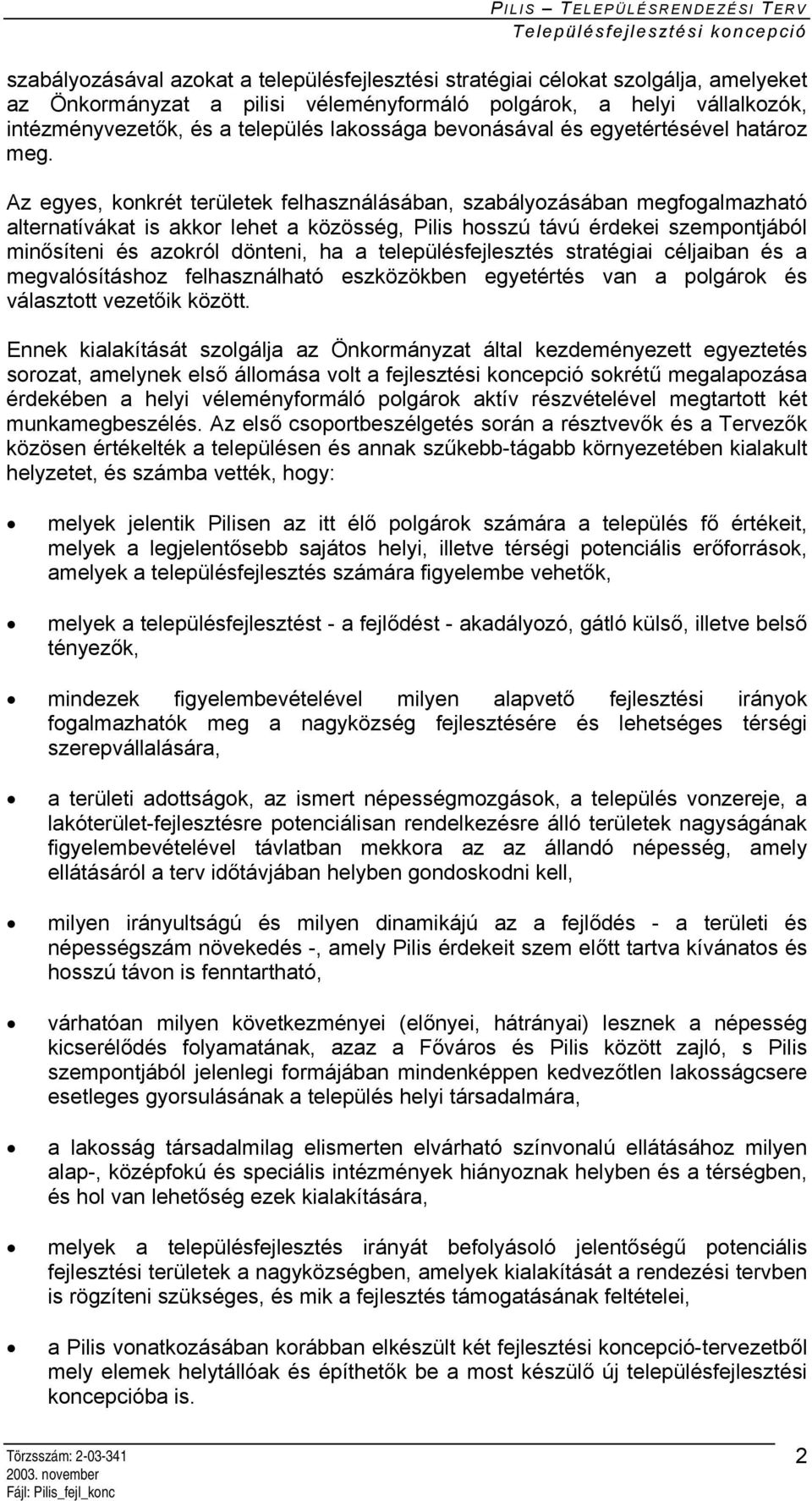 Az egyes, konkrét területek felhasználásában, szabályozásában megfogalmazható alternatívákat is akkor lehet a közösség, Pilis hosszú távú érdekei szempontjából minősíteni és azokról dönteni, ha a