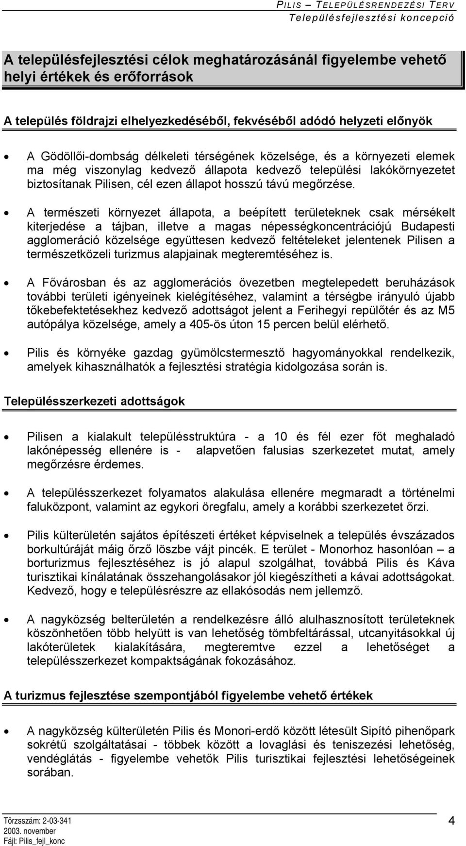 A természeti környezet állapota, a beépített területeknek csak mérsékelt kiterjedése a tájban, illetve a magas népességkoncentrációjú Budapesti agglomeráció közelsége együttesen kedvező feltételeket