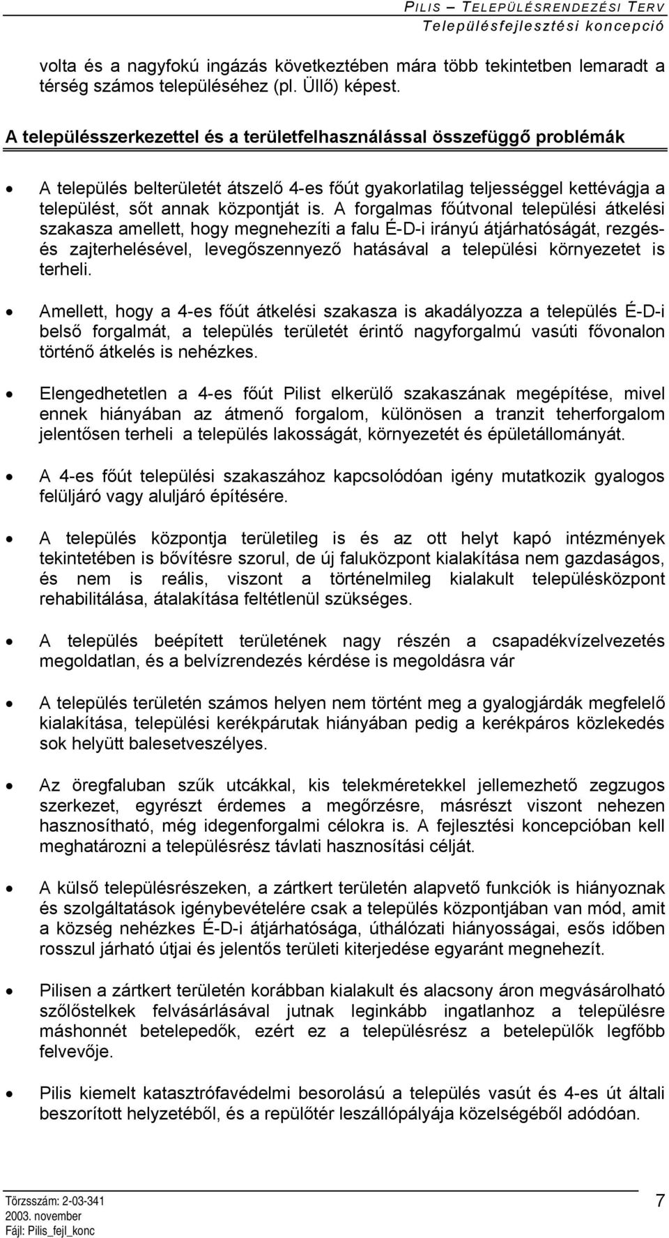 A forgalmas főútvonal települési átkelési szakasza amellett, hogy megnehezíti a falu É-D-i irányú átjárhatóságát, rezgésés zajterhelésével, levegőszennyező hatásával a települési környezetet is