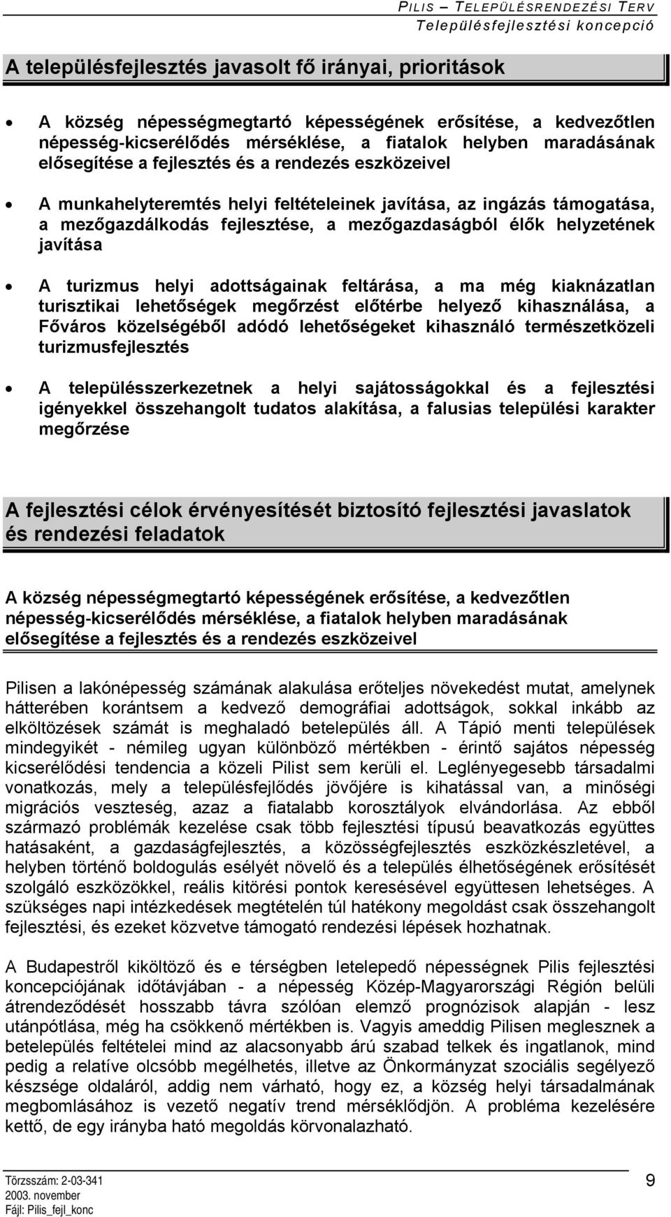 helyzetének javítása A turizmus helyi adottságainak feltárása, a ma még kiaknázatlan turisztikai lehetőségek megőrzést előtérbe helyező kihasználása, a Főváros közelségéből adódó lehetőségeket