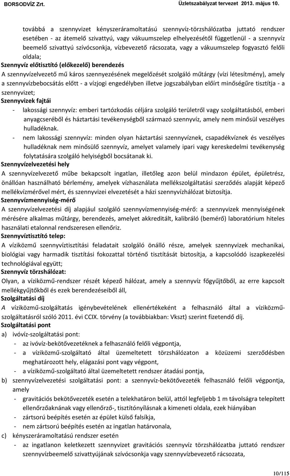 (vízi létesítmény), amely a szennyvízbebocsátás előtt - a vízjogi engedélyben illetve jogszabályban előírt minőségűre tisztítja - a szennyvizet; Szennyvizek fajtái - lakossági szennyvíz: emberi