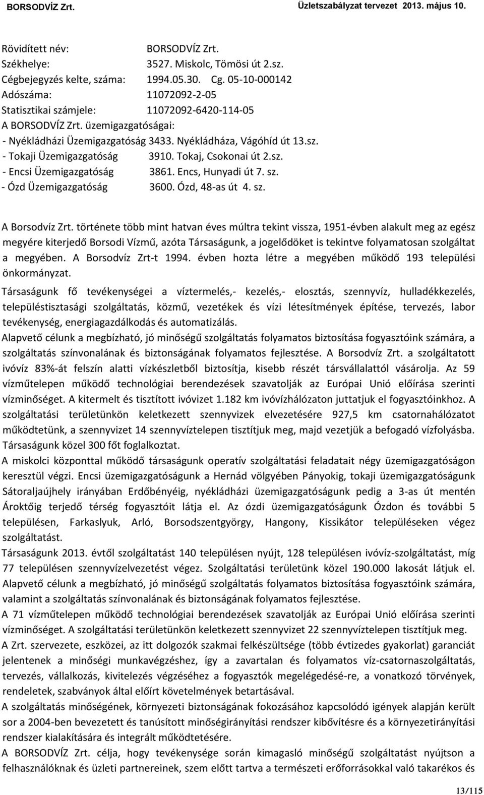 Tokaj, Csokonai út 2.sz. - Encsi Üzemigazgatóság 3861. Encs, Hunyadi út 7. sz. - Ózd Üzemigazgatóság 3600. Ózd, 48-as út 4. sz. A Borsodvíz Zrt.