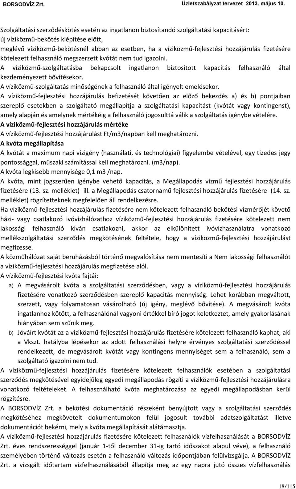 A víziközmű-szolgáltatásba bekapcsolt ingatlanon biztosított kapacitás felhasználó által kezdeményezett bővítésekor. A víziközmű-szolgáltatás minőségének a felhasználó által igényelt emelésekor.