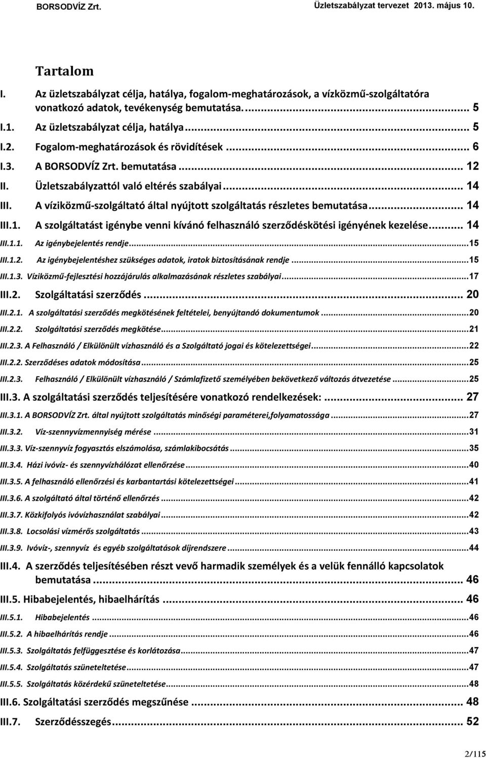 A víziközmű-szolgáltató által nyújtott szolgáltatás részletes bemutatása... 14 III.1. A szolgáltatást igénybe venni kívánó felhasználó szerződéskötési igényének kezelése... 14 III.1.1. Az igénybejelentés rendje.