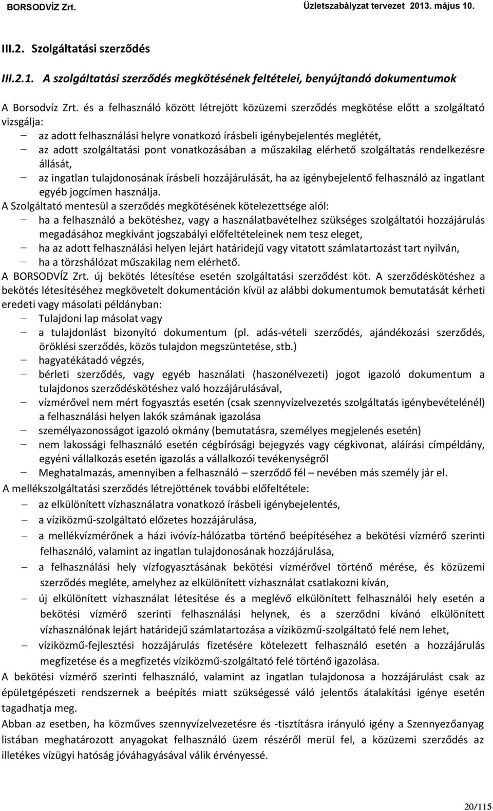 vonatkozásában a műszakilag elérhető szolgáltatás rendelkezésre állását, az ingatlan tulajdonosának írásbeli hozzájárulását, ha az igénybejelentő felhasználó az ingatlant egyéb jogcímen használja.