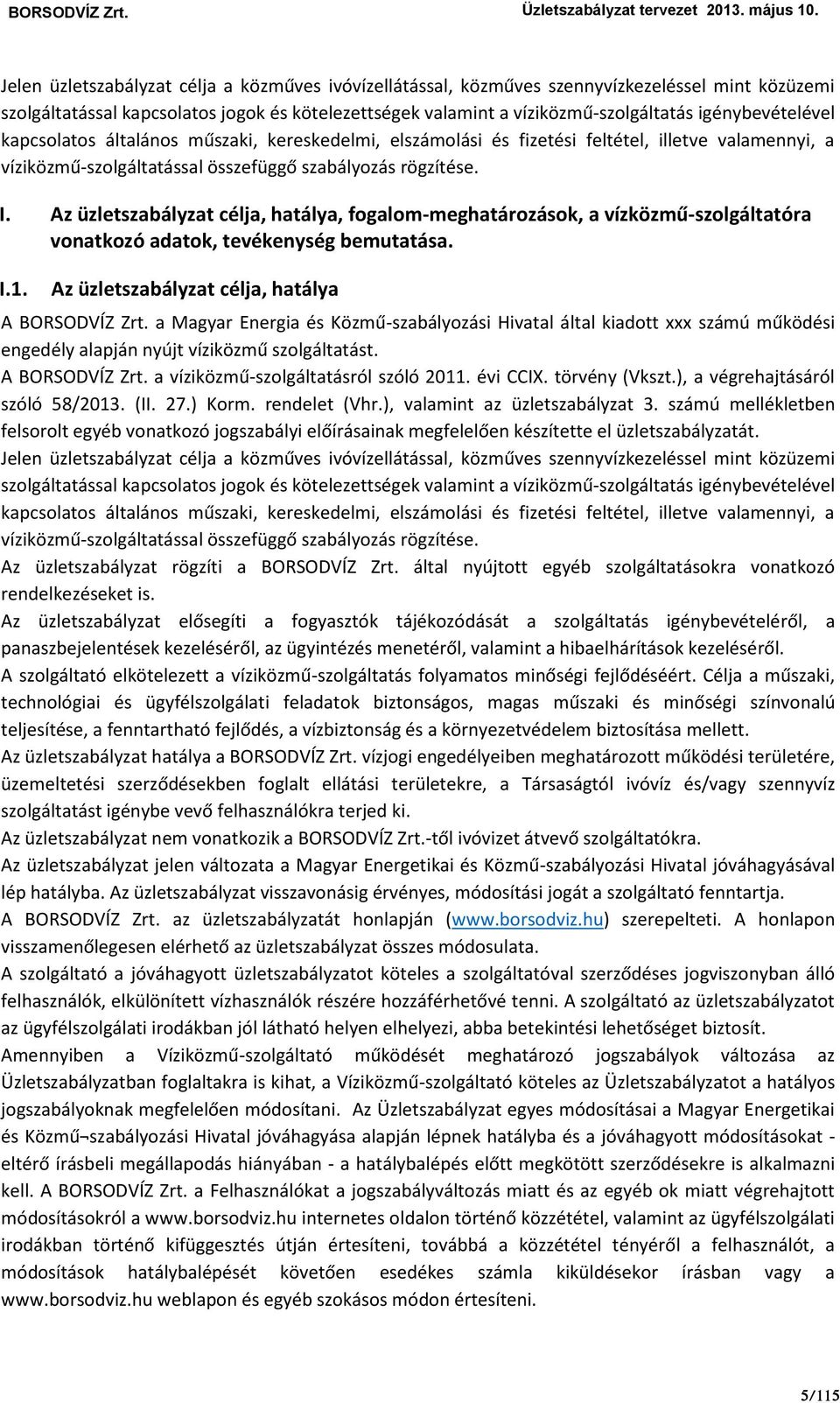 Az üzletszabályzat célja, hatálya, fogalom-meghatározások, a vízközmű-szolgáltatóra vonatkozó adatok, tevékenység bemutatása. I.1. Az üzletszabályzat célja, hatálya A BORSODVÍZ Zrt.