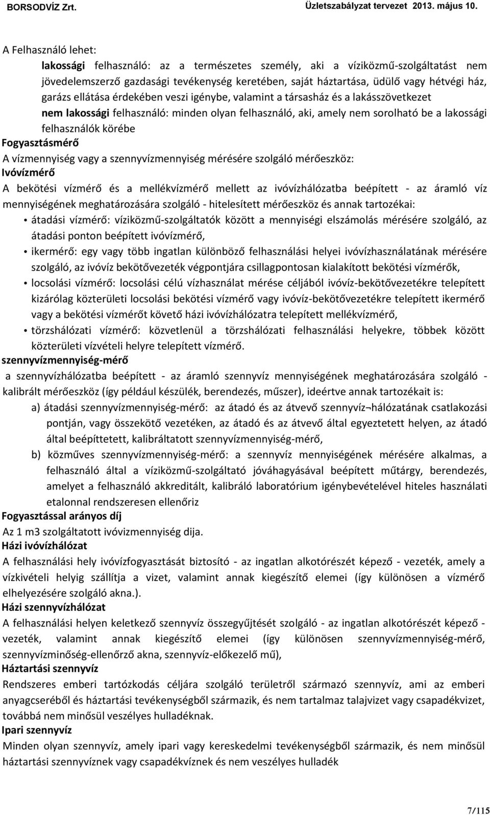 Fogyasztásmérő A vízmennyiség vagy a szennyvízmennyiség mérésére szolgáló mérőeszköz: Ivóvízmérő A bekötési vízmérő és a mellékvízmérő mellett az ivóvízhálózatba beépített - az áramló víz