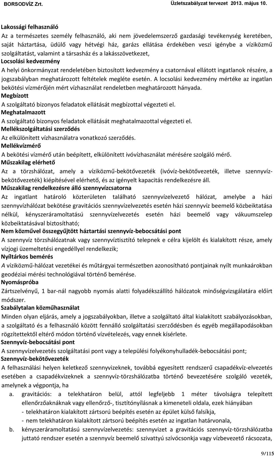 jogszabályban meghatározott feltételek megléte esetén. A locsolási kedvezmény mértéke az ingatlan bekötési vízmérőjén mért vízhasználat rendeletben meghatározott hányada.