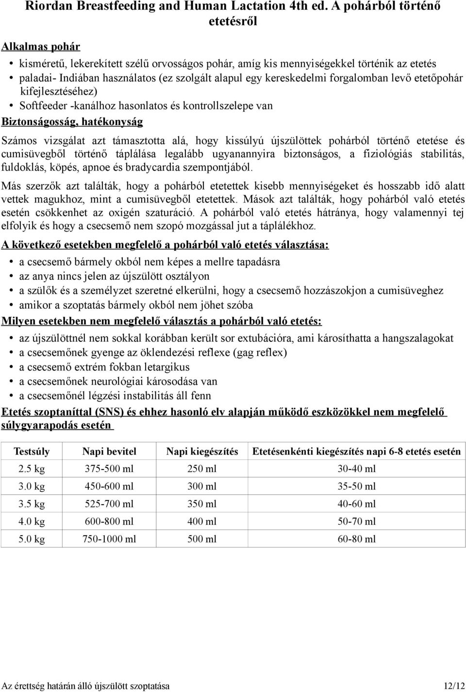 kereskedelmi forgalomban levő etetőpohár kifejlesztéséhez) Softfeeder -kanálhoz hasonlatos és kontrollszelepe van Biztonságosság, hatékonyság Számos vizsgálat azt támasztotta alá, hogy kissúlyú