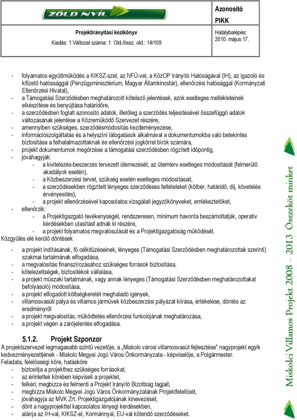 (Kormányzati Ellenőrzési Hivatal), - a Támogatási Szerződésben meghatározott kötelező jelentések, azok esetleges mellékleteinek elkészítése és benyújtása határidőre, - a szerződésben foglalt