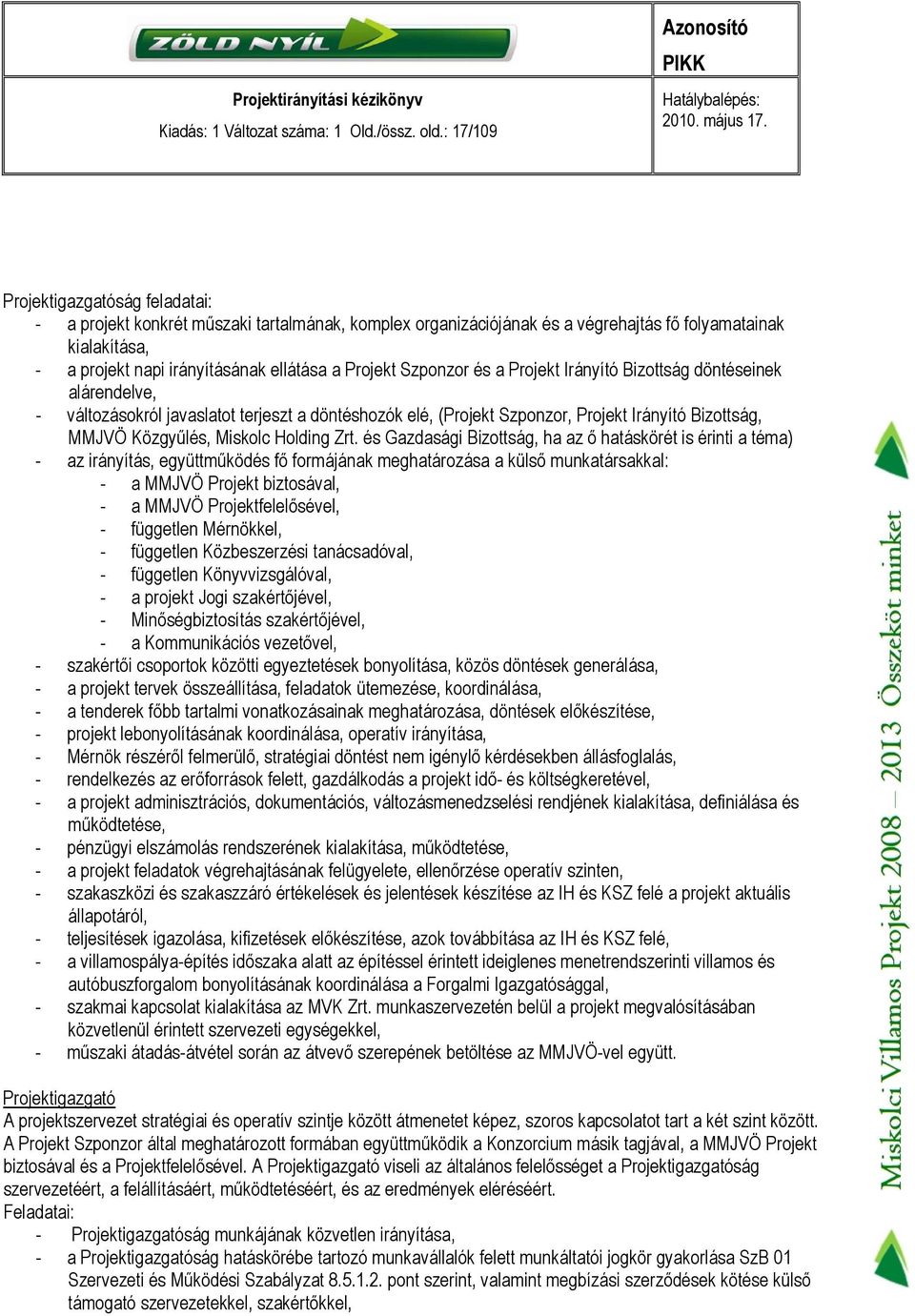 Projekt Szponzor és a Projekt Irányító Bizottság döntéseinek alárendelve, - változásokról javaslatot terjeszt a döntéshozók elé, (Projekt Szponzor, Projekt Irányító Bizottság, MMJVÖ Közgyűlés,