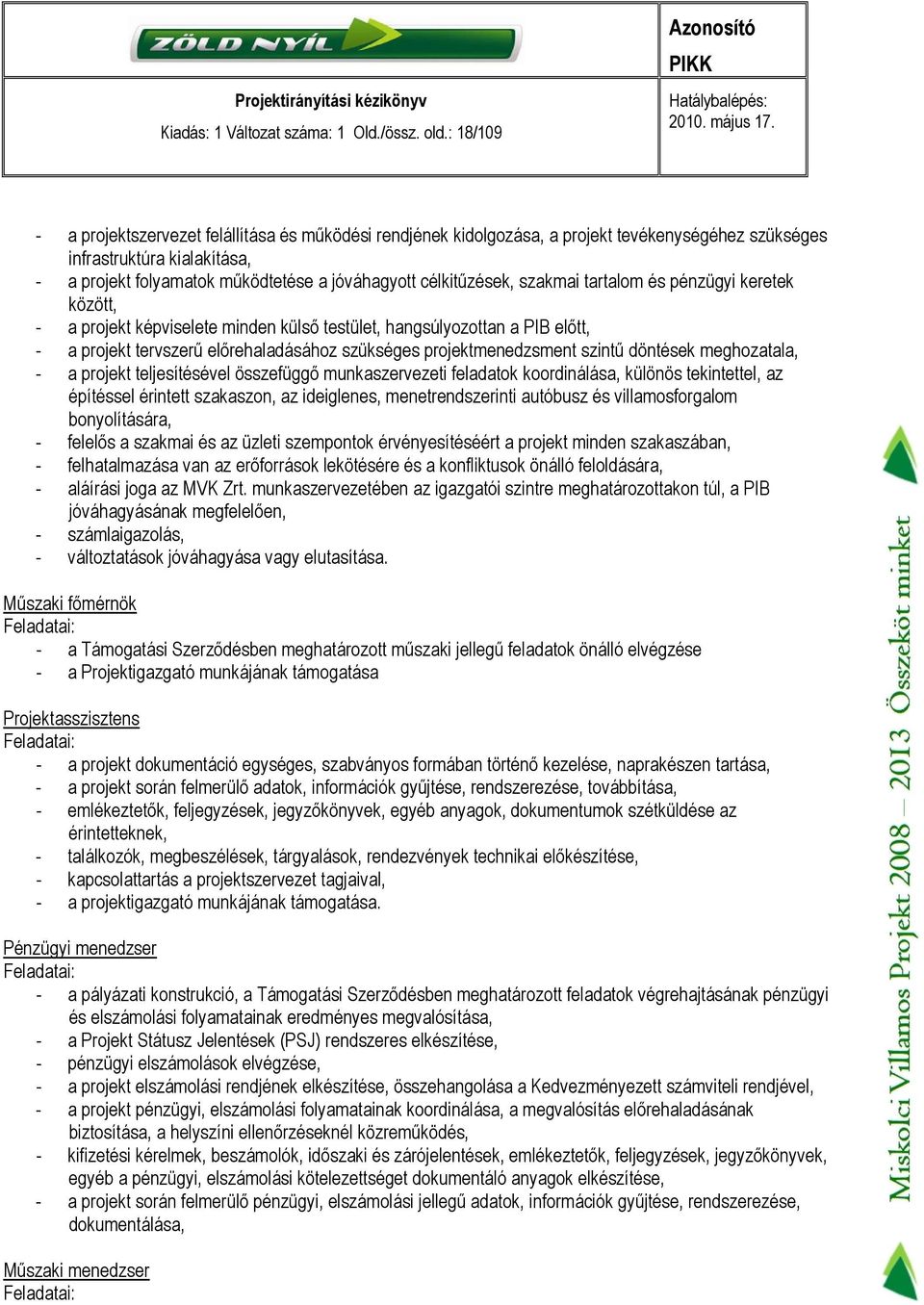 célkitűzések, szakmai tartalom és pénzügyi keretek között, - a projekt képviselete minden külső testület, hangsúlyozottan a PIB előtt, - a projekt tervszerű előrehaladásához szükséges