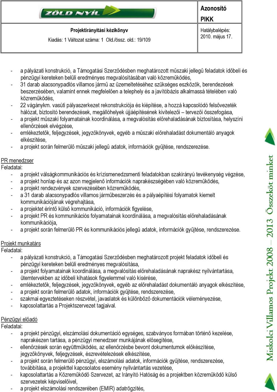 alacsonypadlós villamos jármű az üzemeltetéséhez szükséges eszközök, berendezések beszerzésében, valamint ennek megfelelően a telephely és a javítóbázis alkalmassá tételében való közreműködés, - 22