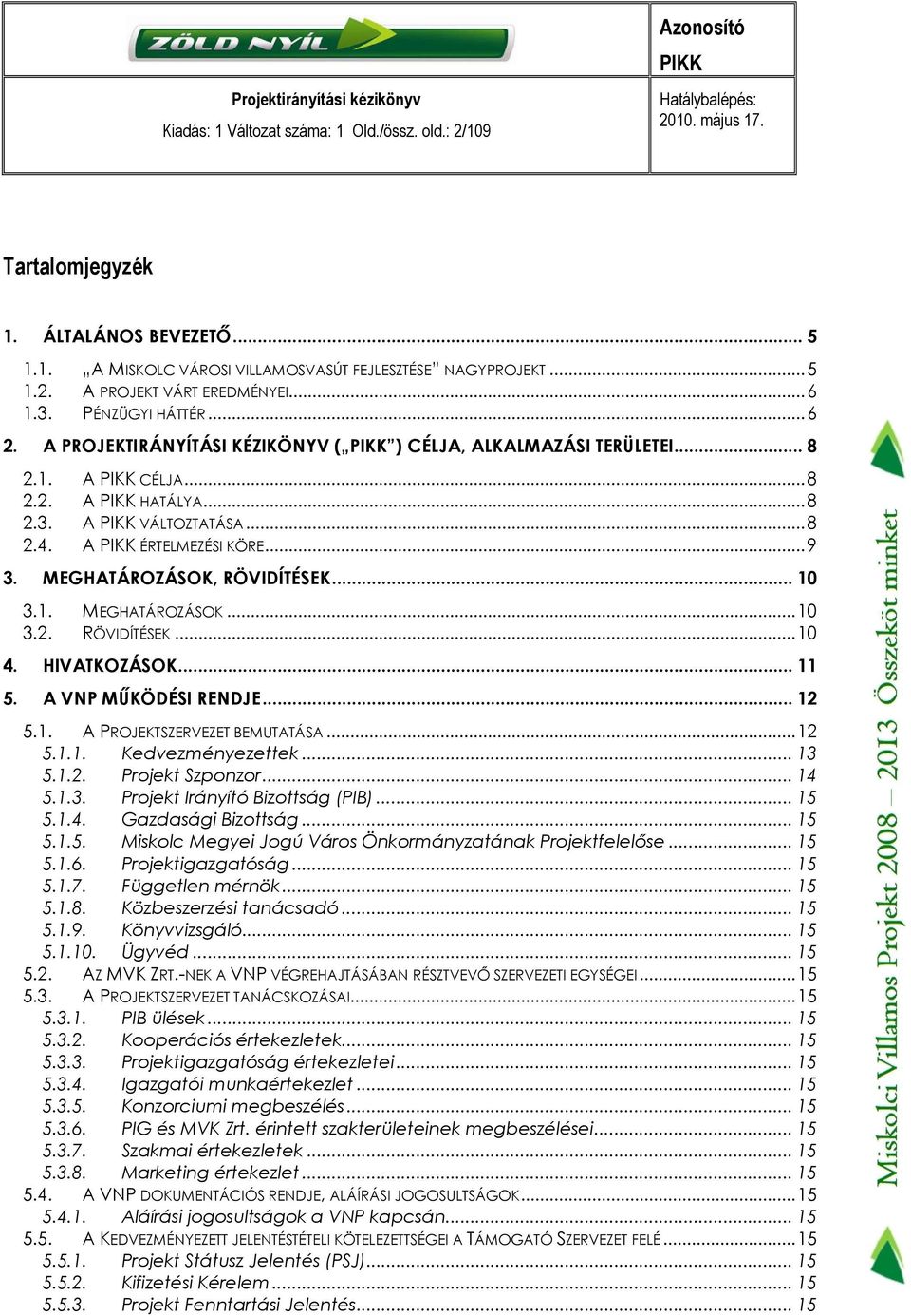 MEGHATÁROZÁSOK, RÖVIDÍTÉSEK... 10 3.1. MEGHATÁROZÁSOK...10 3.2. RÖVIDÍTÉSEK...10 4. HIVATKOZÁSOK... 11 5. A VNP MŰKÖDÉSI RENDJE... 12 5.1. A PROJEKTSZERVEZET BEMUTATÁSA...12 5.1.1. Kedvezményezettek.