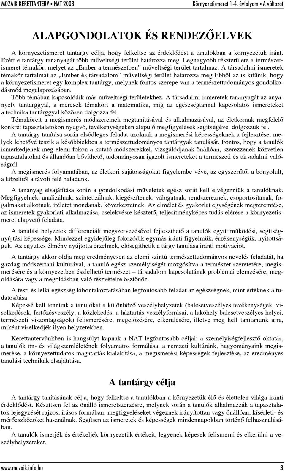 A társadalmi ismeretek témakör tartalmát az Ember és társadalom mûveltségi terület határozza meg Ebbõl az is kitûnik, hogy a környezetismeret egy komplex tantárgy, melynek fontos szerepe van a