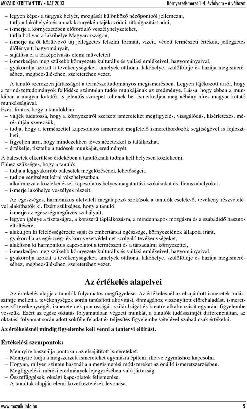 térképolvasás elemi mûveleteit ismerkedjen meg szûkebb környezete kulturális és vallási emlékeivel, hagyományaival, gyakorolja azokat a tevékenységeket, amelyek otthona, lakóhelye, szülõföldje és