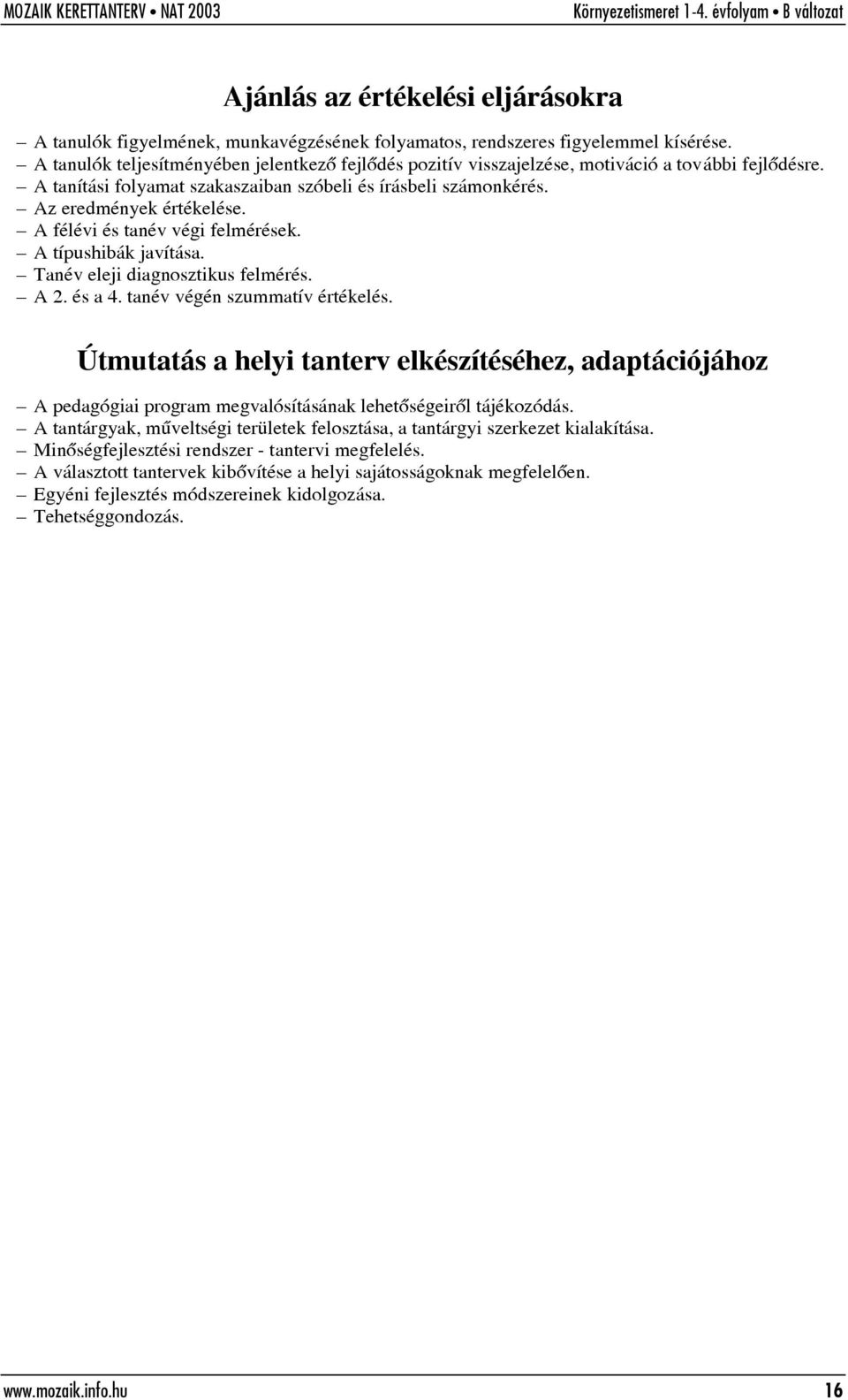 A félévi és tanév végi felmérések. A típushibák javítása. Tanév eleji diagnosztikus felmérés. A 2. és a 4. tanév végén szummatív értékelés.