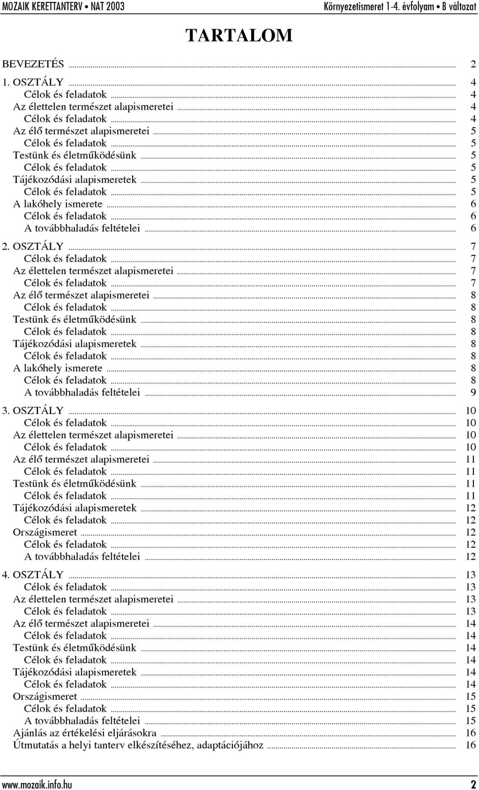 .. 8... 8 A lakóhely ismerete... 8... 8 A továbbhaladás feltételei... 9 3. OSZTÁLY... 10... 10 Az élettelen természet alapismeretei... 10... 10 Az élõ természet alapismeretei... 11.