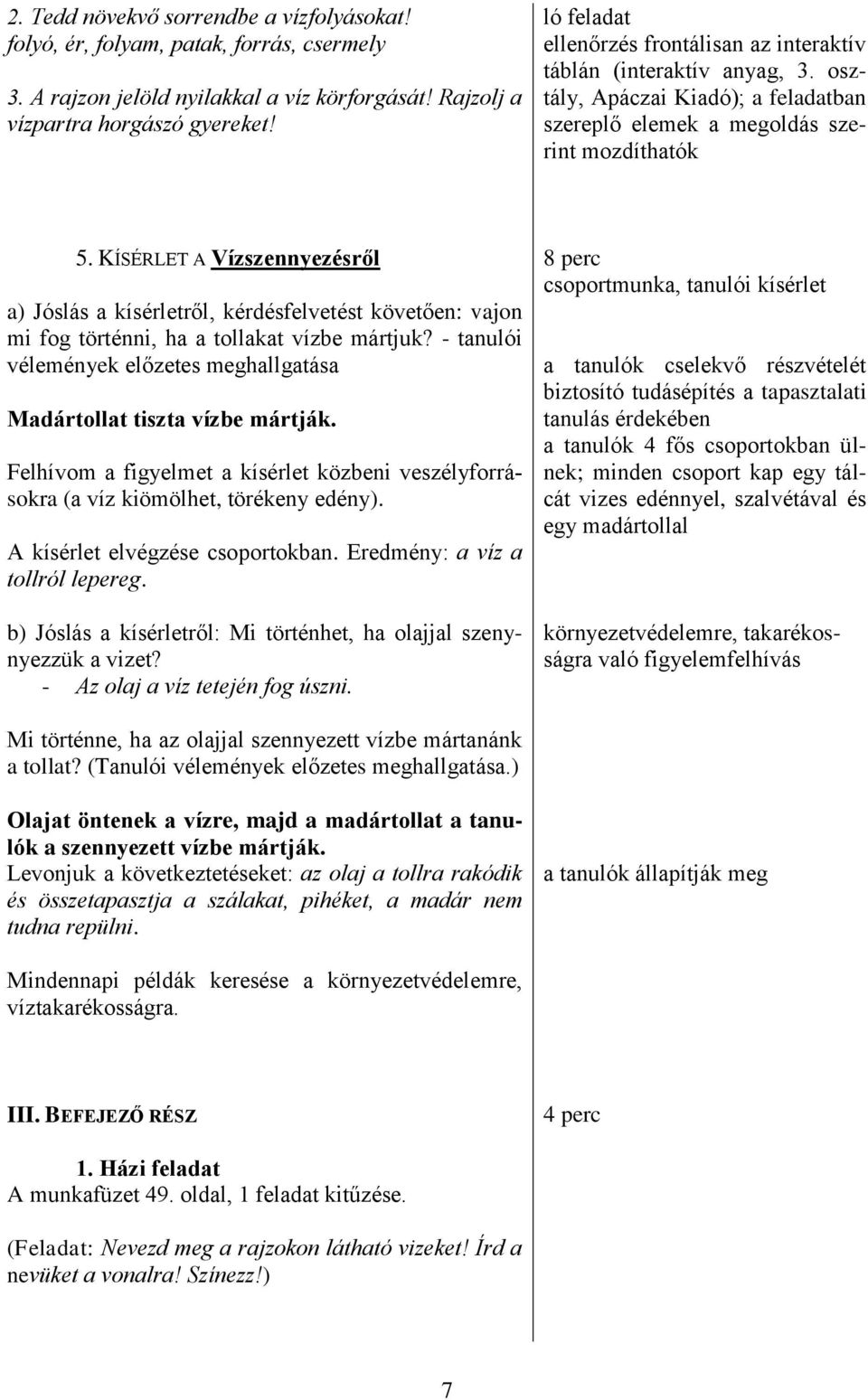 KÍSÉRLET A Vízszennyezésről a) Jóslás a kísérletről, kérdésfelvetést követően: vajon mi fog történni, ha a tollakat vízbe mártjuk?