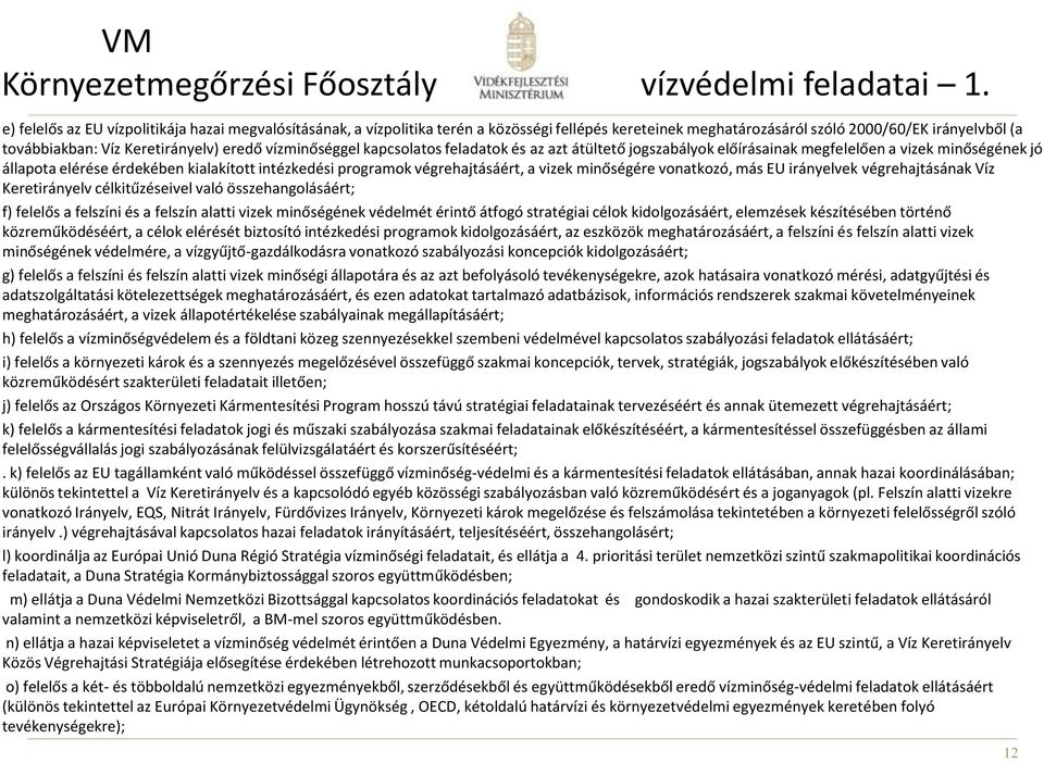 vízminőséggel kapcsolatos feladatok és az azt átültető jogszabályok előírásainak megfelelően a vizek minőségének jó állapota elérése érdekében kialakított intézkedési programok végrehajtásáért, a