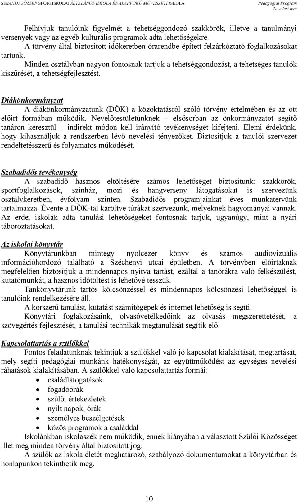 Minden osztályban nagyon fontosnak tartjuk a tehetséggondozást, a tehetséges tanulók kiszűrését, a tehetségfejlesztést.