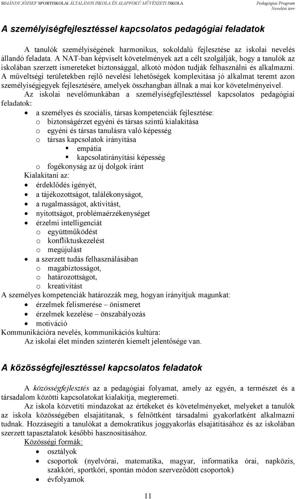 A műveltségi területekben rejlő nevelési lehetőségek komplexitása jó alkalmat teremt azon személyiségjegyek fejlesztésére, amelyek összhangban állnak a mai kor követelményeivel.