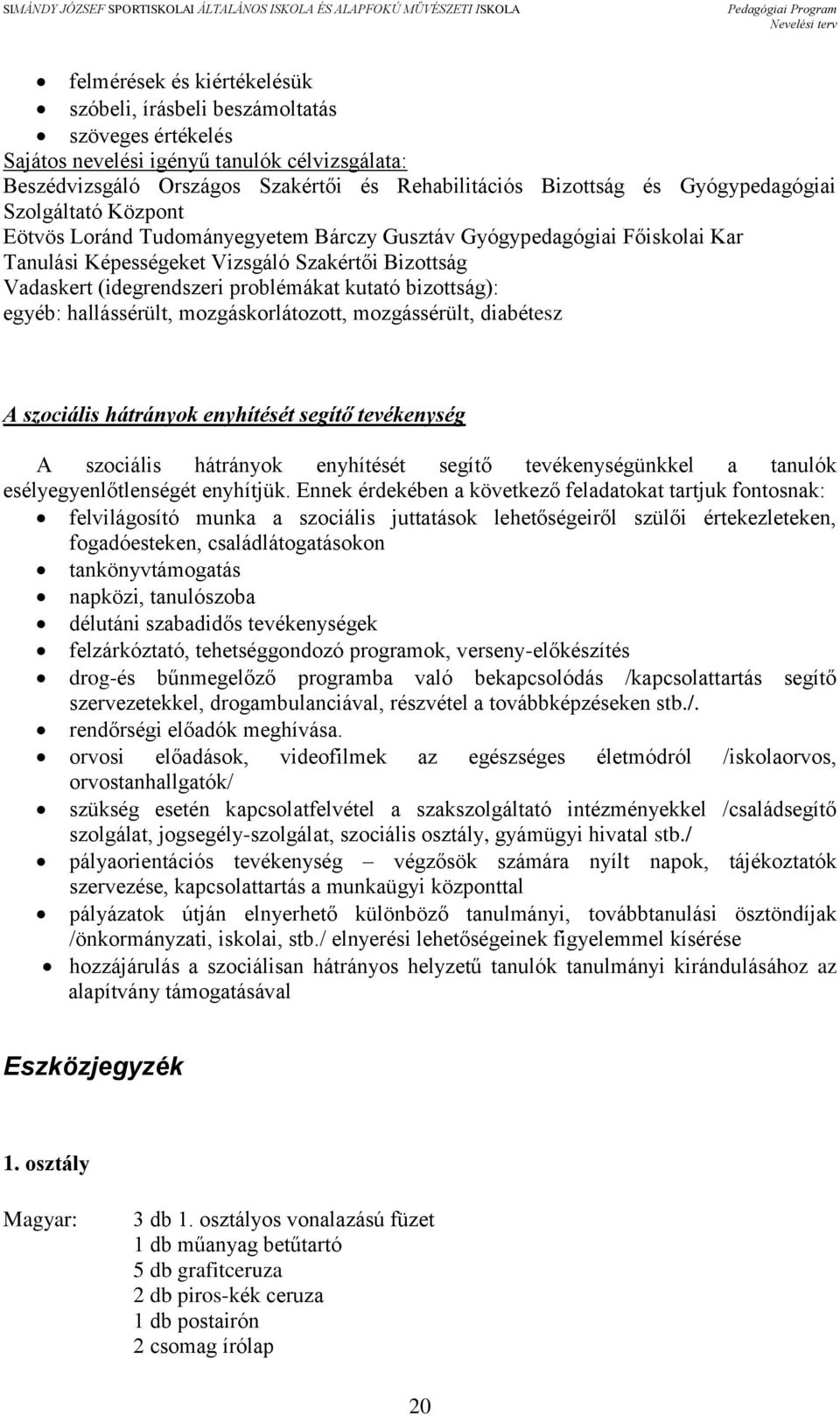 kutató bizottság): egyéb: hallássérült, mozgáskorlátozott, mozgássérült, diabétesz A szociális hátrányok enyhítését segítő tevékenység A szociális hátrányok enyhítését segítő tevékenységünkkel a