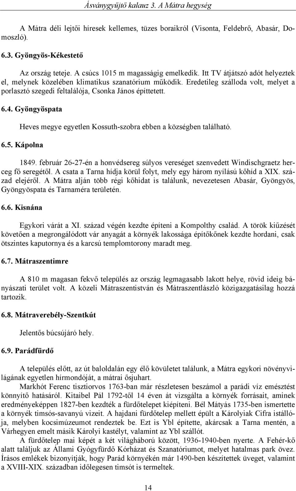 Gyöngyöspata Heves megye egyetlen Kossuth-szobra ebben a községben található. 6.5. Kápolna 1849. február 26-27-én a honvédsereg súlyos vereséget szenvedett Windischgraetz herceg fő seregétől.