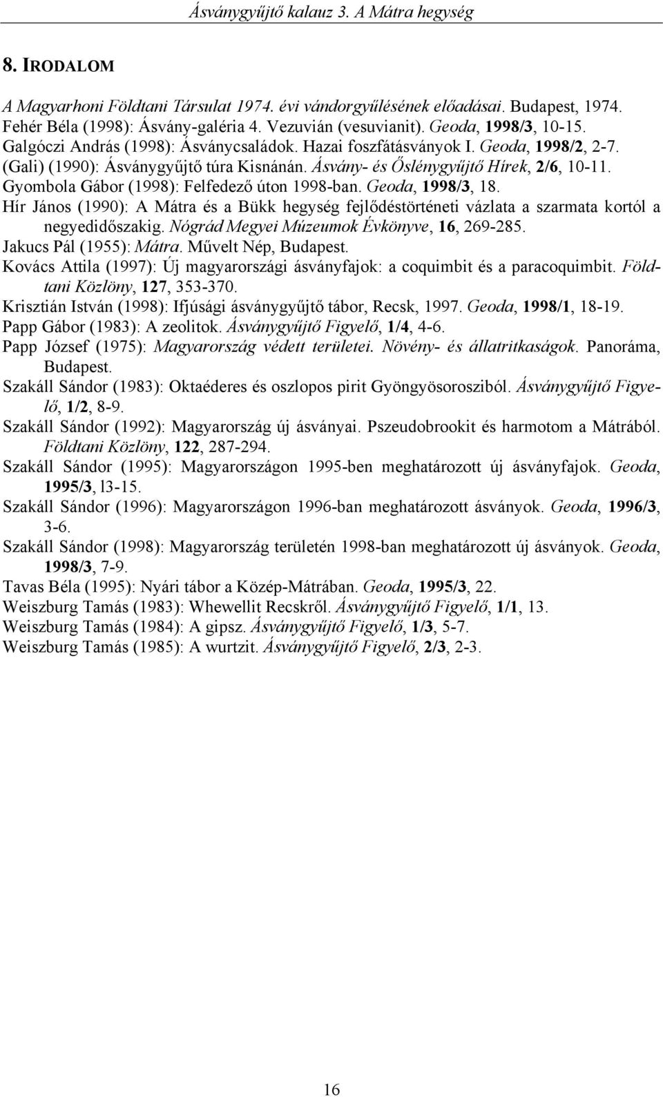 Gyombola Gábor (1998): Felfedező úton 1998-ban. Geoda, 1998/3, 18. Hír János (1990): A Mátra és a Bükk hegység fejlődéstörténeti vázlata a szarmata kortól a negyedidőszakig.