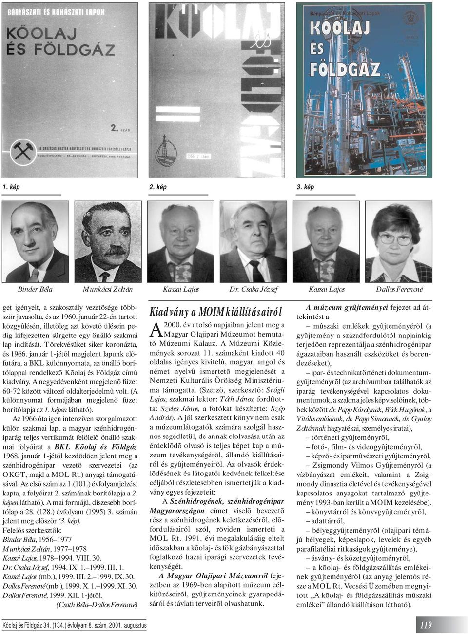 január 1-jétõl megjelent lapunk elõfutára, a BKL különnyomata, az önálló borítólappal rendelkezõ Kõolaj és Földgáz címû kiadvány.