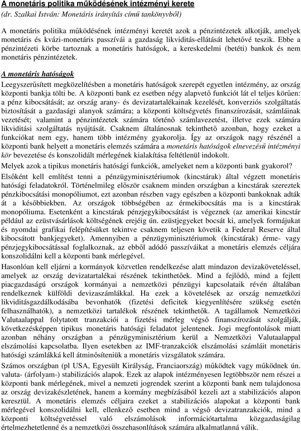 likviditás-ellátását lehetıvé teszik. Ebbe a pénzintézeti körbe tartoznak a monetáris hatóságok, a kereskedelmi (betéti) bankok és nem monetáris pénzintézetek.