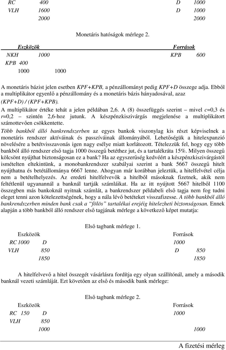 Ebbıl a multiplikátor egyenlı a pénzállomány és a monetáris bázis hányadosával, azaz (KPF+D) / (KPF+KPB). A multiplikátor értéke tehát a jelen példában 2,6.