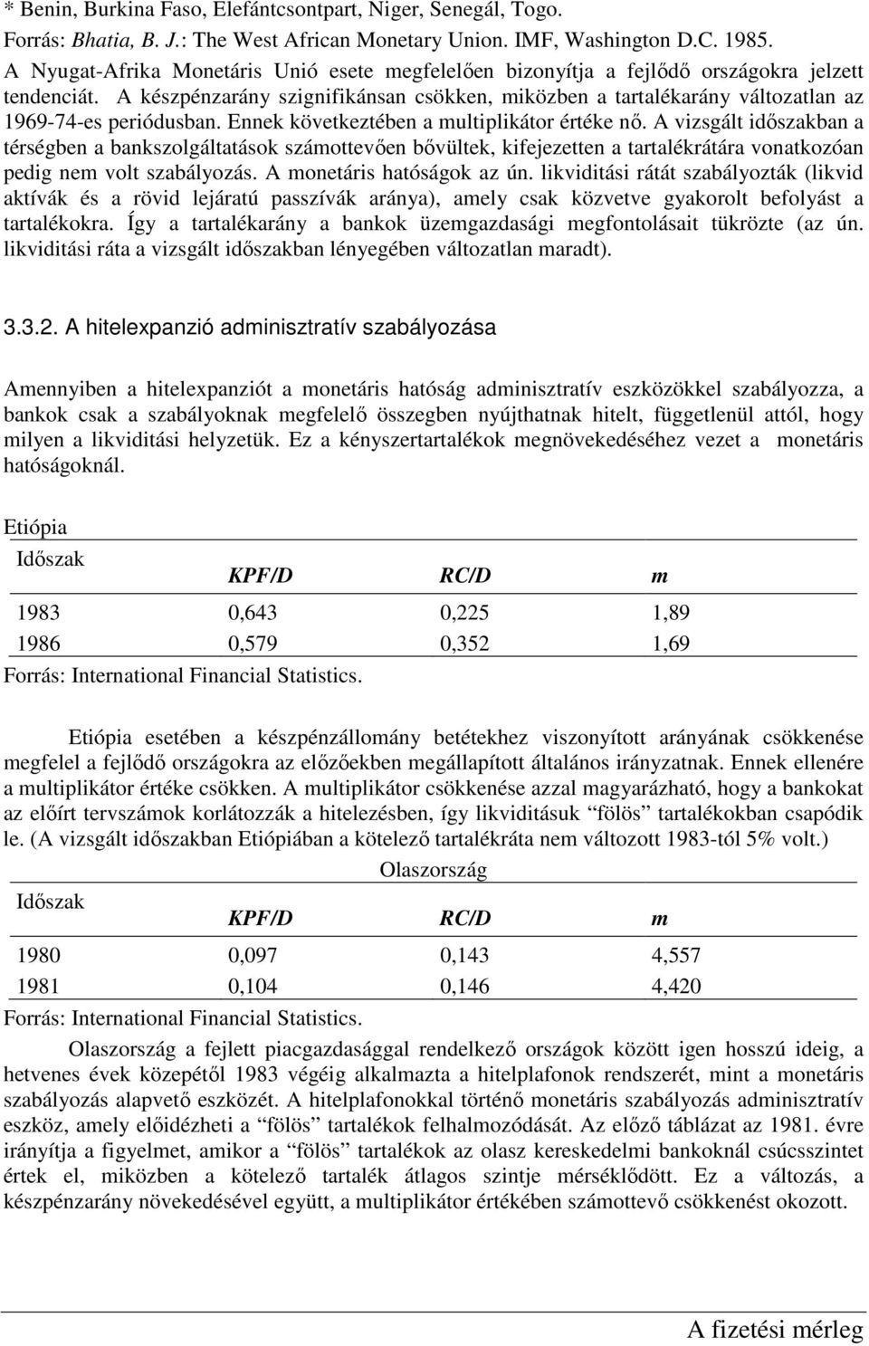 A készpénzarány szignifikánsan csökken, miközben a tartalékarány változatlan az 1969-74-es periódusban. Ennek következtében a multiplikátor értéke nı.