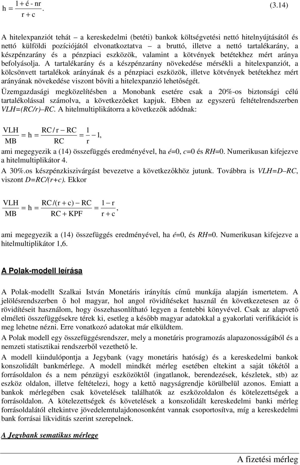 és a pénzpiaci eszközök, valamint a kötvények betétekhez mért aránya befolyásolja.