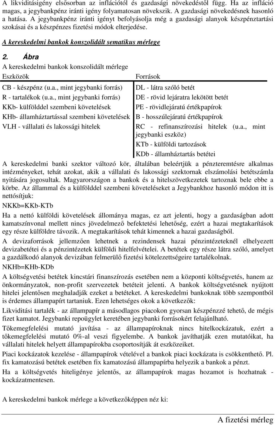 Ábra A kereskedelmi bankok konszolidált mérlege Eszközök Források CB - készpénz (u.a., mint jegybanki forrás) DL - látra szóló betét R - tartalékok (u.a., mint jegybanki forrás) DE - rövid lejáratra