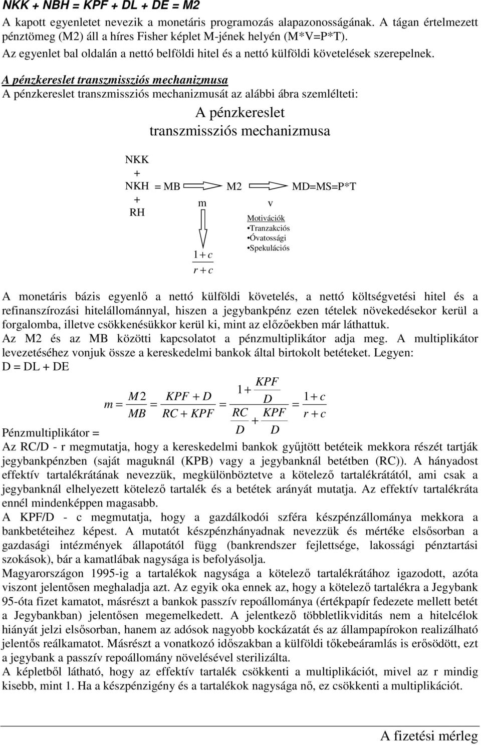 A pénzkereslet transzmissziós mechanizmusa A pénzkereslet transzmissziós mechanizmusát az alábbi ábra szemlélteti: NKK + NKH + RH A pénzkereslet transzmissziós mechanizmusa = MB M2 MD=MS=P*T m 1+ c r