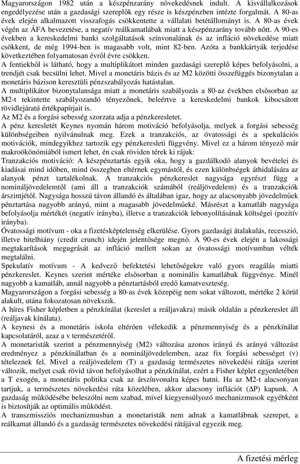 A 90-es években a kereskedelmi banki szolgáltatások színvonalának és az infláció növekedése miatt csökkent, de még 1994-ben is magasabb volt, mint 82-ben.