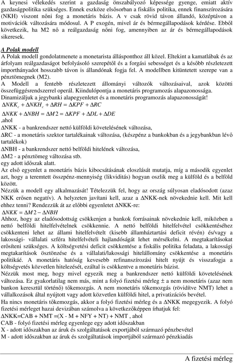 A P exogén, mivel ár és bérmegállapodások kérdése. Ebbıl következik, ha M2 nı a reálgazdaság nıni fog, amennyiben az ár és bérmegállapodások sikeresek.