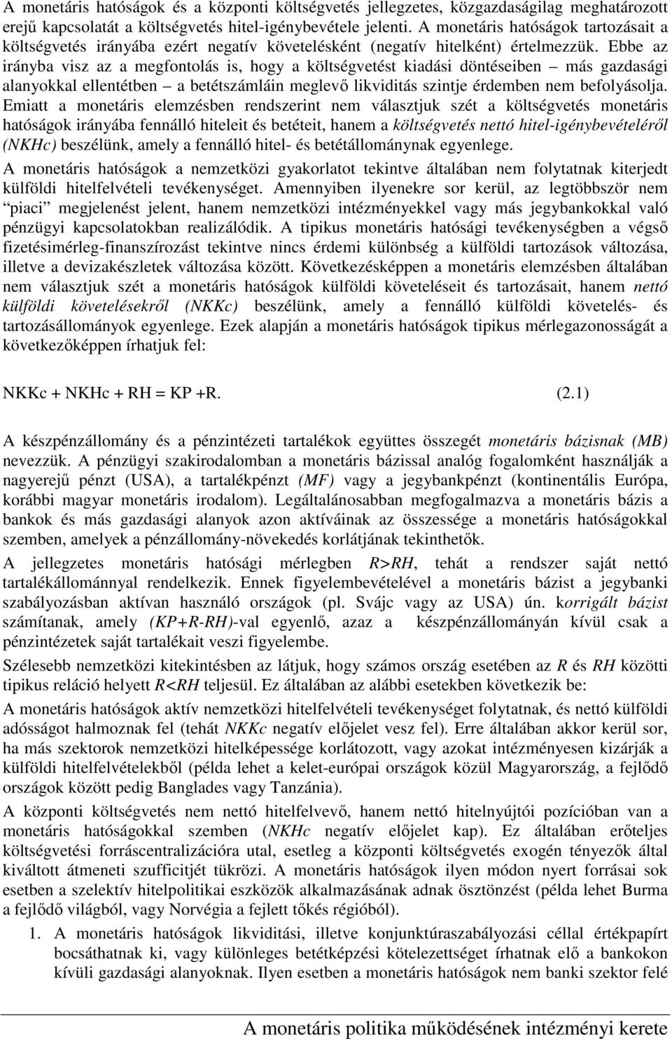 Ebbe az irányba visz az a megfontolás is, hogy a költségvetést kiadási döntéseiben más gazdasági alanyokkal ellentétben a betétszámláin meglevı likviditás szintje érdemben nem befolyásolja.